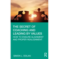 The Secret of Coaching and Leading by Values: How to Ensure Alignment and Proper Realignment