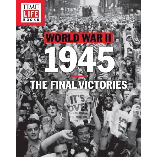 Time-Life World War II: 1945: The Final Victories