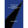 In Court and Kampong; Being Tales and Sketches of Native Life in the Malay Peninsula