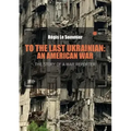 To the Last Ukrainian: An American War