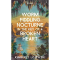 Worm Fiddling Nocturne in the Key of a Broken Heart