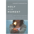 Holy in the Moment: Simple Ways to Love God and Enjoy Your Life