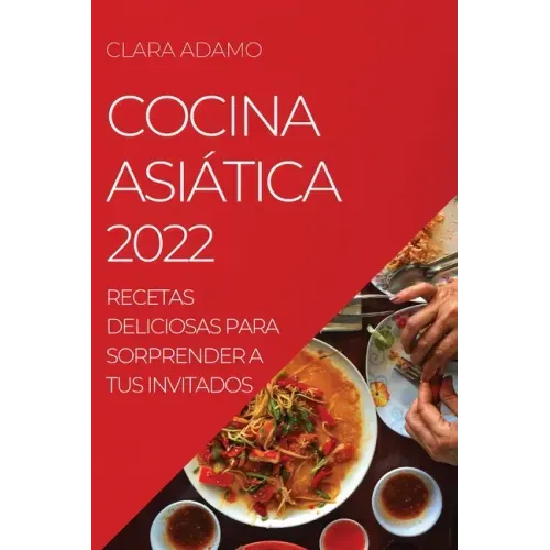 Cocina Asiática 2022: Recetas Deliciosas Para Sorprender a Tus Invitados