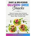Easy & Delicious Gluten-Free Snacks: Tasty & Creamy, Sweet & Savory Gluten-Free Snack Recipes That Taste Better Than "Normal Food"
