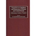Transitions to Capitalism and Democracy in Russia and Central Europe: Achievements, Problems, Prospects