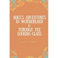 Alice's Adventures in Wonderland & Through the Looking-Glass