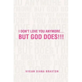 I Don't Love You Anymore...But God Does!!!: But God Does!!!