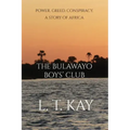 The Bulawayo Boys' Club: Power. Greed. Conspiracy. A Story of Africa