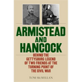 Armistead and Hancock: Behind the Gettysburg Legend of Two Friends at the Turning Point of the Civil War