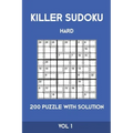 Killer Sudoku Hard 200 Puzzle With Solution Vol 1: Advanced Puzzle Book, hard,9x9, 2 puzzles per page