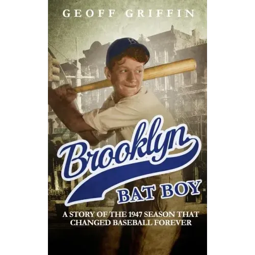 Brooklyn Bat Boy: A Story of the 1947 Season that Changed Baseball Forever