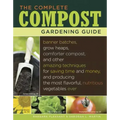 The Complete Compost Gardening Guide: Banner Batches, Grow Heaps, Comforter Compost, and Other Amazing Techniques for Saving Time and Money, and Produ