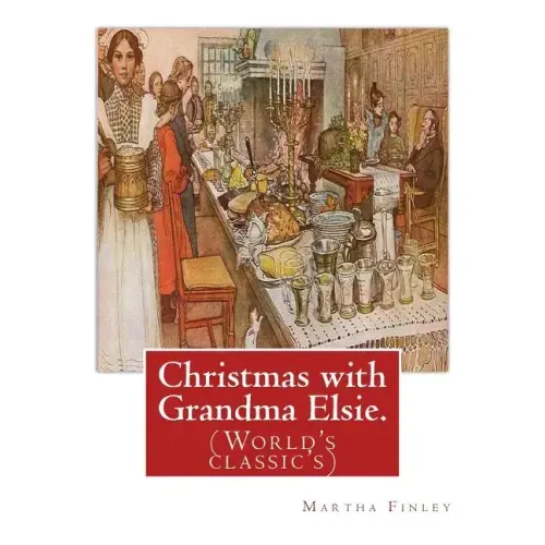 Christmas with Grandma Elsie. By: Martha Finley: (World's classic's)