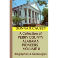 A Collection of PERRY COUNTY ALABAMA PIONEERS VOLUME II: Biographies & Genealogies