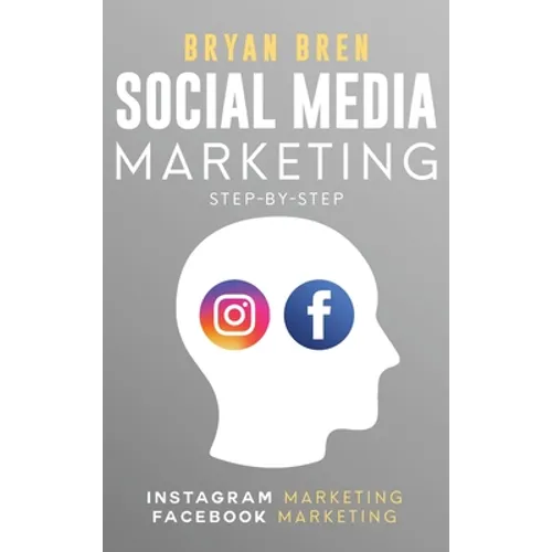 Social Media Marketing Step-By-Step: The Guides To Instagram And Facebook Marketing - Learn How To Develop A Strategy And Grow Your Business