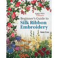 Beginner's Guide to Silk Ribbon Embroidery: Re-Issue