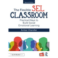The Flexible Sel Classroom: Practical Ways to Build Social Emotional Learning