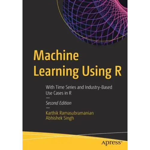 Machine Learning Using R: With Time Series and Industry-Based Use Cases in R