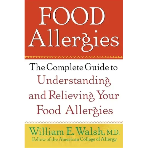 Food Allergies: The Complete Guide to Understanding and Relieving Your Food Allergies