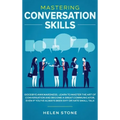 Mastering Conversation Skills: Goodbye Awkwardness. Learn to Master the Art of Conversation and Become A Great Communicator, Even if You've Always Be