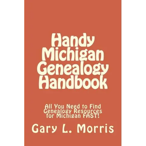 Handy Michigan Genealogy Handbook: All You Need to Find Genealogy Resources for Michigan FAST!