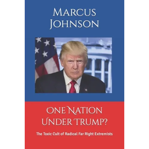 One Nation Under Trump?: The Toxic Cult of Radical Far Right Extremists