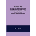 Hands Up; or, Thirty-Five Years of Detective Life in the Mountains and on the Plains; Reminiscences by General D. J. Cook, Chief of the Rocky Mountain