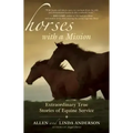 Horses with a Mission: Extraordinary True Stories of Equine Service
