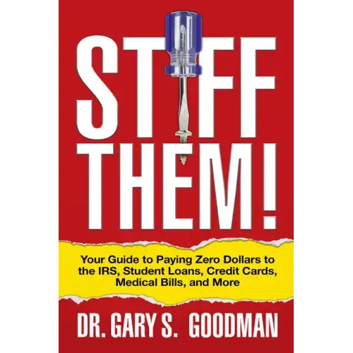 Stiff Them!: Your Guide to Paying Zero Dollars to the Irs, Student Loans, Credit Cards, Medical Bills, and More