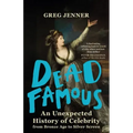 Dead Famous: An Unexpected History of Celebrity from Bronze Age to Silver Screen