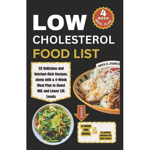 Low Cholesterol Food List: 28 Delicious and Nutrient-Rich Recipes, along with a 4-Week Meal Plan to Boost HDL and Lower LDL Levels