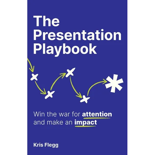 The Presentation Playbook: Win the War for Attention and Make an Impact