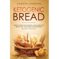 Ketogenic Bread: Quick Guide for Starting Low Carb Keto Bread Diet. For Absolute Beginners. Short Reads.