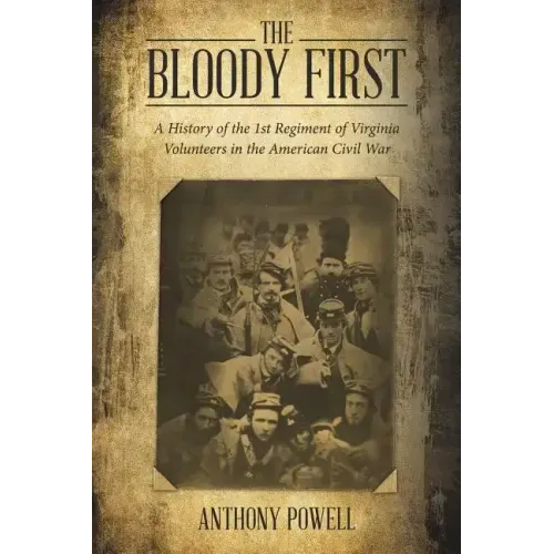 The Bloody First: A History of the 1St Regiment of Virginia Volunteers in the American Civil War