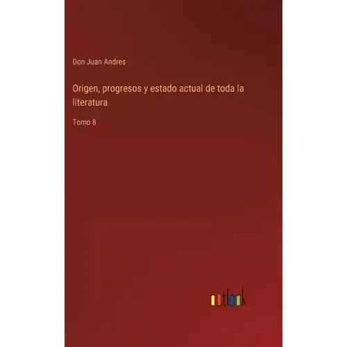 Origen, progresos y estado actual de toda la literatura: Tomo 8