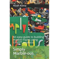 Simply Marble-ous: An easy guide to building marble mazes using LEGO(TM) products