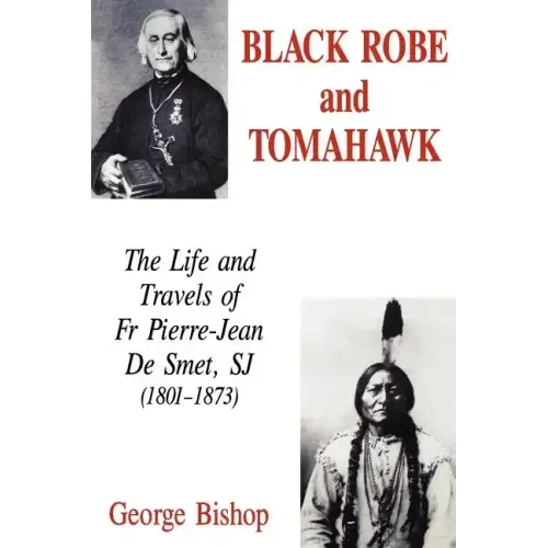 Black Robe and Tomahawk: The Life and Travels of Fr Pierre-Jean De Smet, SJ (1801-1873)