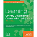 Learning C# 7 By Developing Games with Unity 2017 - Third Edition: Learn C# Programming by building fun and interactive games with Unity