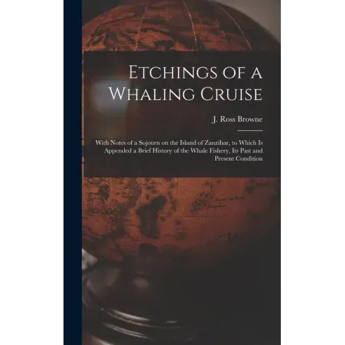 Etchings of a Whaling Cruise [microform]: With Notes of a Sojourn on the Island of Zanzibar, to Which is Appended a Brief History of the Whale Fishery