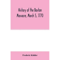 History of the Boston Massacre, March 5, 1770; consisting of the narrative of the town, the trial of the soldiers: and a historical introduction, cont