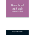 Ukraine, the land and its people; an introduction to its geography