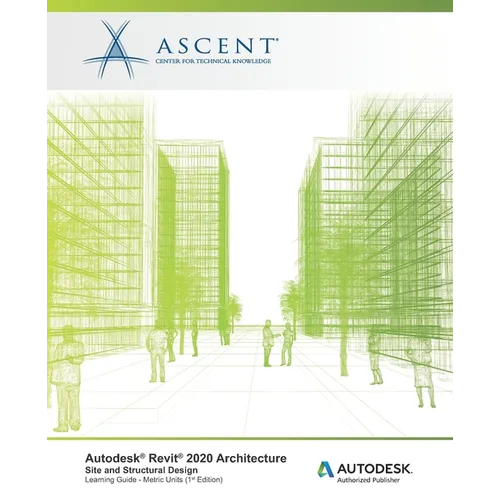 Autodesk Revit 2020 Architecture: Site and Structural Design (Metric Units): Autodesk Authorized Publisher