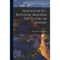 Napoleon III--buffoon, Modern Dictator, or Sphinx?; 0