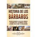 Historia de los Bárbaros: Una guía fascinante de los celtas, vándalos, las guerras galas, los sármatas y escitas, los godos, Atila el Huno y los