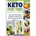 The Complete Keto For Two Beginners Cookbook: More than 300 Ketogenic Recipes for Couples with 3 Weeks Meal Plan for Effective Weight Loss.