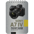 Sony A7 IV: Pocket Guide: Buttons, Dials, Settings, Modes, and Shooting Tips