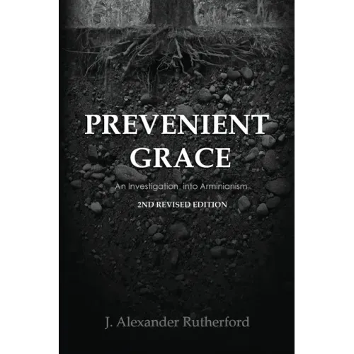 Prevenient Grace: An Investigation into Arminianism - 2nd Revised Edition