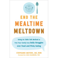 End the Mealtime Meltdown: Using the Table Talk Method to Free Your Family from Daily Struggles Over Food and Picky Eating
