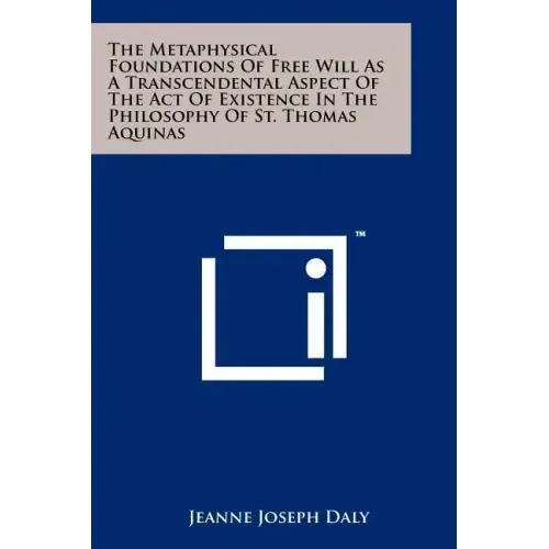 The Metaphysical Foundations Of Free Will As A Transcendental Aspect Of The Act Of Existence In The Philosophy Of St. Thomas Aquinas