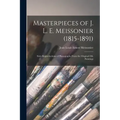 Masterpieces of J. L. E. Meissonier (1815-1891): Sixty Reproductions of Photographs From the Original Oil-paintings